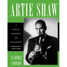 Artie Shaw: A Musical Biography and Discography