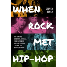 When Rock Met Hip-Hop: How Run-DMC, Aerosmith, Anthrax, the Beastie Boys, and More Crossed Cultural and Musical Boundaries