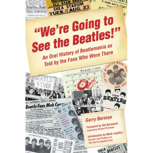 We're Going to See the Beatles!: An Oral History of Beatlemania as Told by the Fans Who Were There