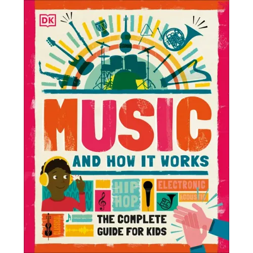 Music and How It Works: The Complete Guide for Kids