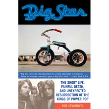Big Star: The Short Life, Painful Death, and Unexpected Resurrection of the Kings of Power Pop