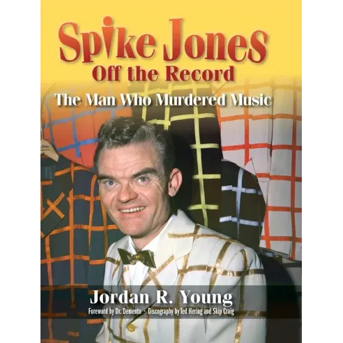 Spike Jones Off the Record (hardback): The Man Who Murdered Music
