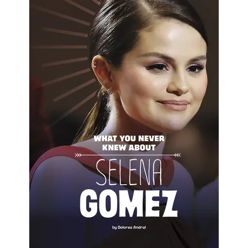 What You Never Knew about Selena Gomez - Hardcover