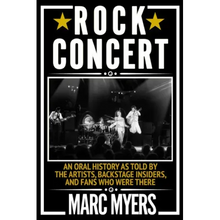 Rock Concert: An Oral History as Told by the Artists, Backstage Insiders, and Fans Who Were There