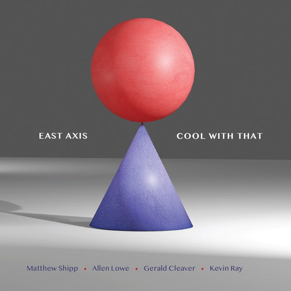 EAST AXIS (MATTHEW SHIPP/ALLEN LOWE/GERALD CLEAVER - Cool With That [CD]