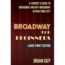 Broadway for Beginners: A Tourist's Guide to Broadway and Off-Broadway in New York City