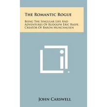 The Romantic Rogue: Being The Singular Life And Adventures Of Rudolph Eric Raspe, Creator Of Baron Munchausen