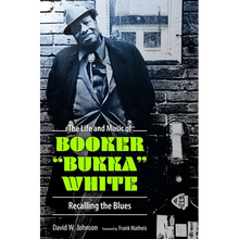 The Life and Music of Booker Bukka White: Recalling the Blues