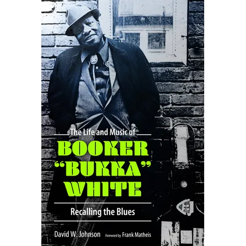 The Life and Music of Booker Bukka White: Recalling the Blues