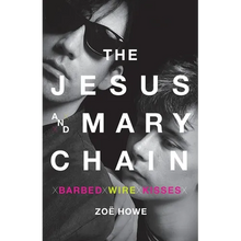 The Jesus and Mary Chain: Barbed Wire Kisses