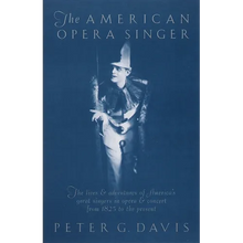 The American Opera Singer: The Lives & Adventures of America's Great Singers in Opera & Concert from 1825 to the Present
