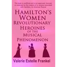 Hamilton's Women: Revolutionary Heroines of the Musical Phenomenon