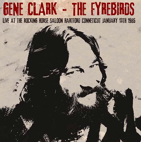 GENE CLARK & THE FYREBIRDS - Live at The Rocking Horse Saloon, Hartford Connecticut January 13th 1985 [CD]