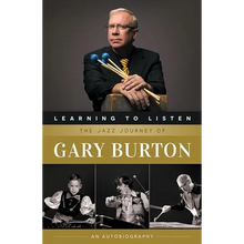 Learning to Listen: The Jazz Journey of Gary Burton: An Autobiography