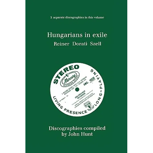 Hungarians in Exile. 3 Discographies. Fritz Reiner, Antal Dorati, George Szell. [1997].