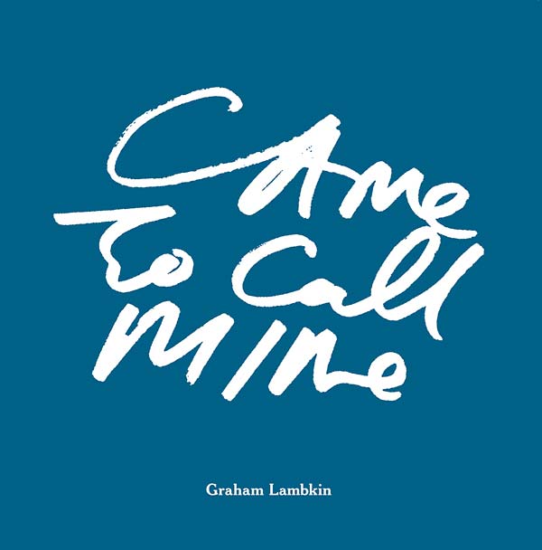 GRAHAM LAMBKIN - Came to Call Mine [Book]