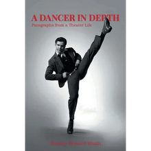 A Dancer in Depth: Paragraphs from a Theater Life