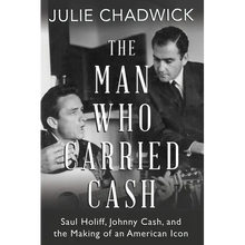 The Man Who Carried Cash: Saul Holiff, Johnny Cash, and the Making of an American Icon