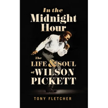 In the Midnight Hour: The Life & Soul of Wilson Pickett