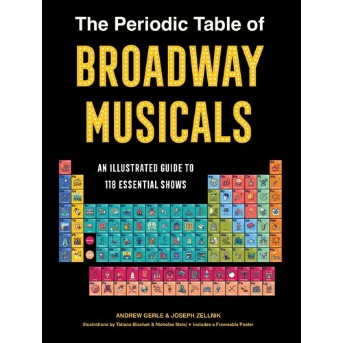 The Periodic Table of Broadway Musicals: An Illustrated Guide to 118 Essential Shows