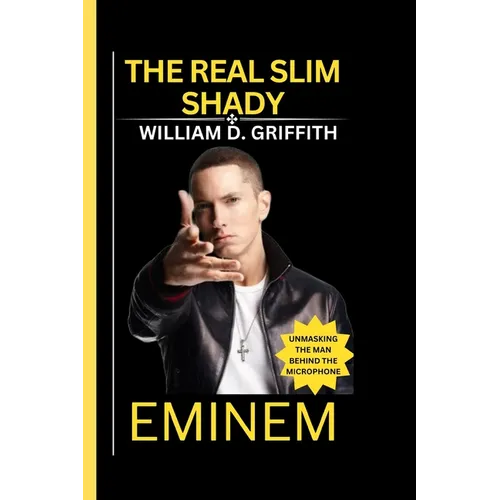 Eminem: The Real Slim Shady: Unmasking the Man Behind the Microphone