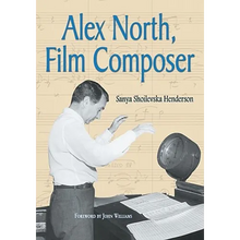 Alex North, Film Composer: A Biography, with Musical Analyses of A Streetcar Named Desire, Spartacus, The Misfits, Under the Volcano, and Prizzi's Hon