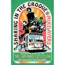 Sharing in the Groove: The Untold Story of the '90s Jam Band Explosion and the Scene That Followed