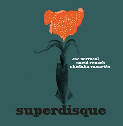 JAC BERROCAL, DAVID FENECH & GHEDALIA TAZARTES - Superdisque [CD]