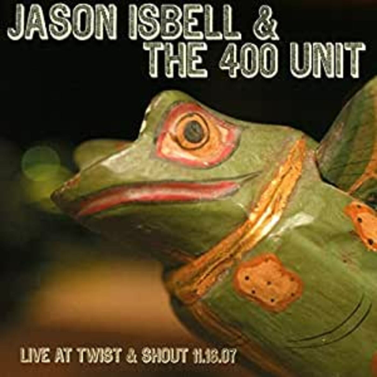 Jason & The 400 Unit Isbell - Live From Twist & Shout 11.16.07 [CD]