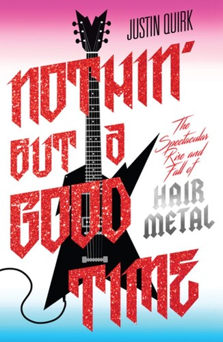 Nothin' But a Good Time: The Spectacular Rise and Fall of Hair Metal (Trade Paperback) [Book]