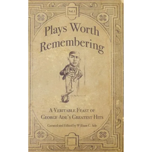 Plays Worth Remembering - Volume 1: A Veritable Feast of George Ade's Greatest Hits