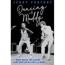 Dancing with Muddy: Muddy Waters, Eric Clapton, and My Lucky Life in and Out of the Blues