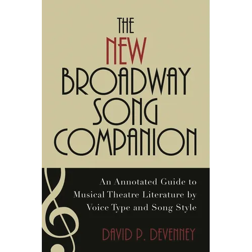 The New Broadway Song Companion: An Annotated Guide to Musical Theatre Literature by Voice Type and Song Style