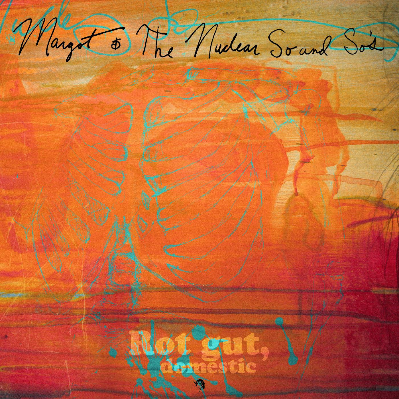 Margot and the Nuclear So and So's - Rot Gut, Domestic + Farewell, My ...