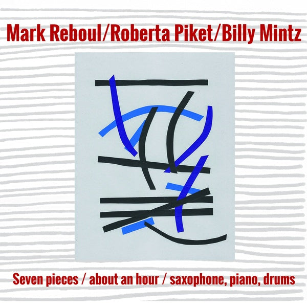 MARK REBOUL/ROBERTA PIKET/BILLY MINTZ - Seven Pieces/About an Hour/Saxophone, Piano, Drums [CD]