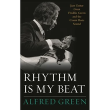 Rhythm Is My Beat: Jazz Guitar Great Freddie Green and the Count Basie Sound - Hardcover
