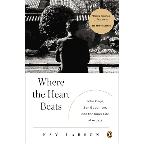 Where the Heart Beats: John Cage, Zen Buddhism, and the Inner Life of Artists - Paperback