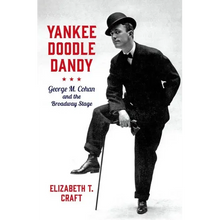 Yankee Doodle Dandy: George M. Cohan and the Broadway Stage