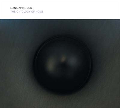 NANA APRIL JUN - The Ontology Of Noise [CD]