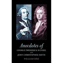 Anecdotes of George Frederick Handel and John Christopher Smith