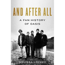 And After All: A Fan History of Oasis