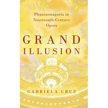 Grand Illusion: Phantasmagoria in Nineteenth-Century Opera - Hardcover