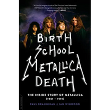 Birth School Metallica Death: The Inside Story of Metallica (1981-1991) Volume 1