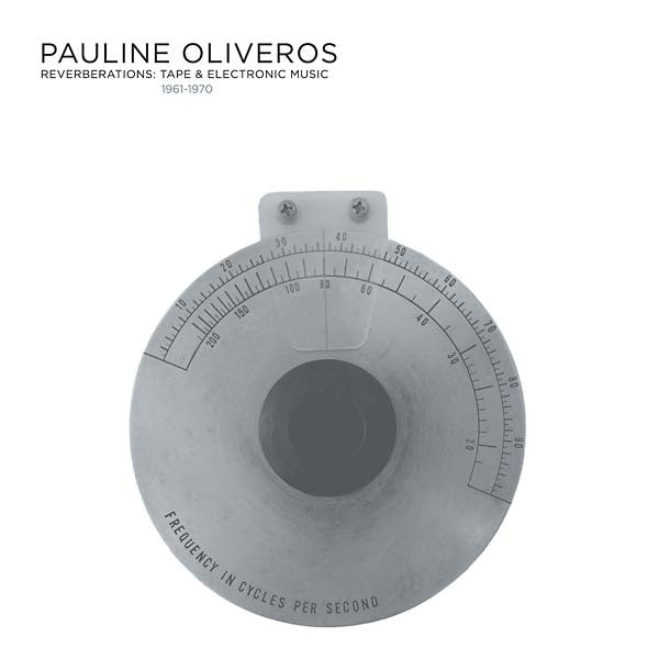 PAULINE OLIVEROS - Reverberations: Tape & Electronic Music 1961-1970 (2022 Edition) [CD]