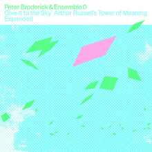 Peter &amp; Ensemble 0 Broderick - Give It to the Sky: La Torre del Significado de Arthur Russell Ampliada [CD]