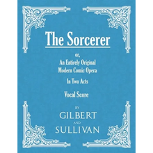 The Sorcerer - An Entirely Original Modern Comic Opera - In Two Acts (Vocal Score)