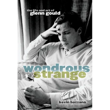 Wondrous Strange: The Life and Art of Glenn Gould