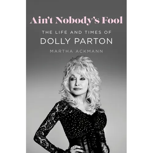 Ain't Nobody's Fool: The Life and Times of Dolly Parton