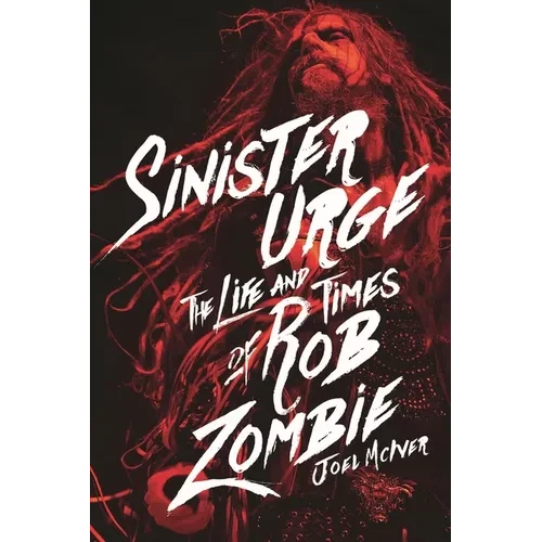 Sinister Urge: The Life and Times of Rob Zombie - Hardcover