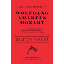 The Great Operas of Wolfgang Amadeus Mozart - An Account of the Life and Work of this Distinguished Composer, with Particular Attention to his Operas